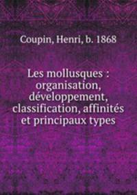 Les mollusques : organisation, dveloppement, classification, affinits et principaux types