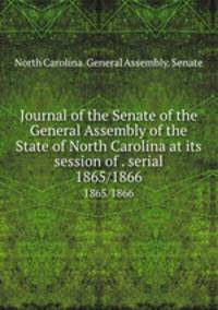 Journal of the Senate of the General Assembly of the State of North Carolina at its session of . serial. 1865/1866