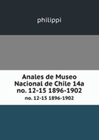 Anales de Museo Nacional de Chile 14a. no. 12-15 1896-1902