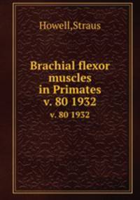 Brachial flexor muscles in Primates.. v. 80 1932