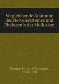 Vergleichende Anatomie des Nervensystemes und Phylogenie der Mollusken