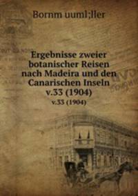 Ergebnisse zweier botanischer Reisen nach Madeira und den Canarischen Inseln. v.33 (1904)