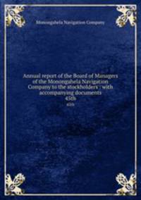 Annual report of the Board of Managers of the Monongahela Navigation Company to the stockholders : with accompanying documents. 45th