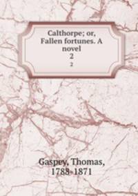 Calthorpe; or, Fallen fortunes. A novel. 2
