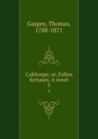 Calthorpe; or, Fallen fortunes. A novel. 3