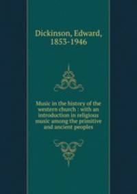 Music in the history of the western church : with an introduction in religious music among the primitive and ancient peoples