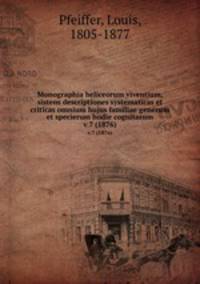 Monographia heliceorum viventium, sistens descriptiones systematicas et criticas omnium hujus familiae generum et specierum hodie cognitarum. v.7 (1876)