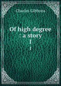 Of high degree : a story. 1