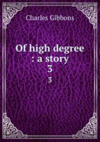 Of high degree : a story. 3