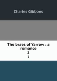 The braes of Yarrow : a romance. 2