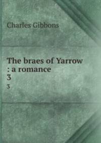 The braes of Yarrow : a romance. 3