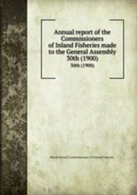 Annual report of the Commissioners of Inland Fisheries made to the General Assembly. 30th (1900)