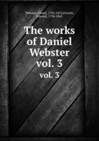 The works of Daniel Webster. vol. 3