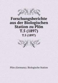 Forschungsberichte aus der Biologischen Station zu Pln.. T.5 (1897)
