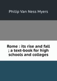 Rome : its rise and fall ; a text-book for high schools and colleges