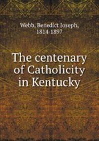 The centenary of Catholicity in Kentucky