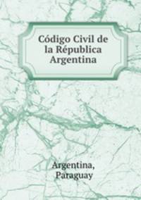 Cdigo Civil de la Rpublica Argentina.