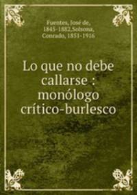 Lo que no debe callarse : monlogo crtico-burlesco.