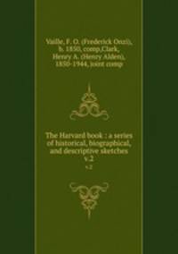 The Harvard book : a series of historical, biographical, and descriptive sketches. v.2