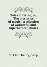 Tales of terror; or, The mysteries of magic : a selection of wonderful and supernatural stories