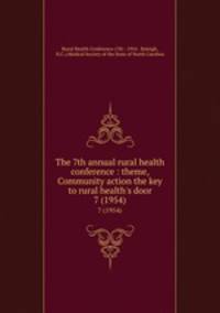 The 7th annual rural health conference : theme, Community action the key to rural health`s door. 7 (1954)