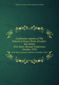 Conference reports of The Church of Jesus Christ of Latter-day Saints. 81st Semi-Annual Conference October 1910