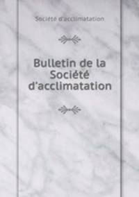 Bulletin de la Socit d`acclimatation
