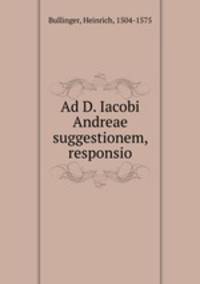 Ad D. Iacobi Andreae suggestionem, responsio