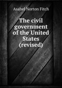 The civil government of the United States (revised)