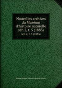 Nouvelles archives du Musum d`histoire naturelle. ser. 2, t. 5 (1883)