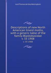 Descriptions of new North American tineid moths, with a generic table of the family Blastobasidae. v. 33 1908