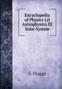 Encyclopedia of Physics LII Astrophysics III Solar System