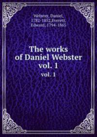 The works of Daniel Webster. vol. 1