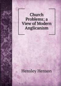 Church Problems; a View of Modern Anglicanism