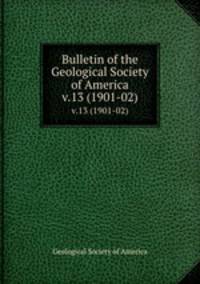 Bulletin of the Geological Society of America. v.13 (1901-02)