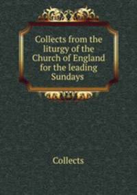 Collects from the liturgy of the Church of England for the leading Sundays .