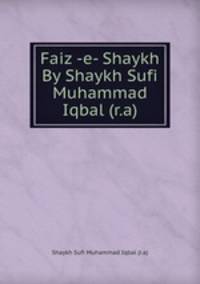 Faiz -e- Shaykh By Shaykh Sufi Muhammad Iqbal (r.a)