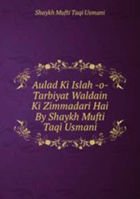 Aulad Ki Islah -o- Tarbiyat Waldain Ki Zimmadari Hai By Shaykh Mufti Taqi Usmani