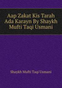 Aap Zakat Kis Tarah Ada Karayn By Shaykh Mufti Taqi Usmani