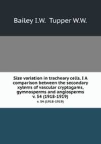 Size variation in tracheary cells. I A comparison between the secondary xylems of vascular cryptogams, gymnosperms and angiosperms.. v. 54 (1918-1919)