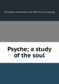 Psyche; a study of the soul
