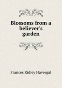 Blossoms from a believer`s garden