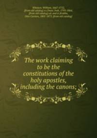 The work claiming to be the constitutions of the holy apostles, including the canons;