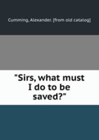 "Sirs, what must I do to be saved?"