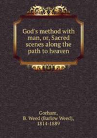 God`s method with man, or, Sacred scenes along the path to heaven