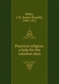 Practical religion: a help for the common days
