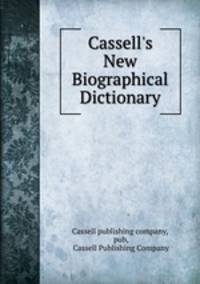 Cassell`s New Biographical Dictionary