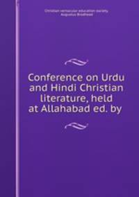 Conference on Urdu and Hindi Christian literature, held at Allahabad ed. by .