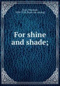 For shine and shade;