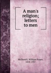 A man`s religion; letters to men